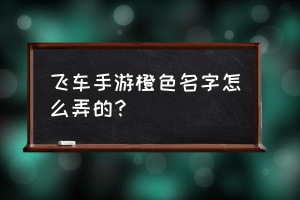 qq飞车彩色代码怎么用 飞车手游橙色名字怎么弄的？