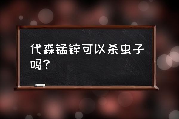 什么药能治虫 代森锰锌可以杀虫子吗？