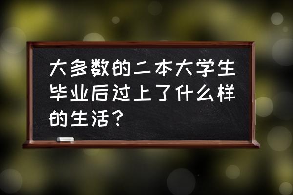 裸辞后的真实生活是什么样的 大多数的二本大学生毕业后过上了什么样的生活？