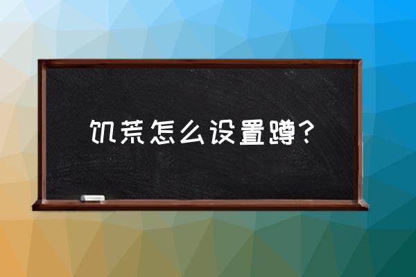 饥荒聊天框怎么打开 饥荒怎么设置蹲？