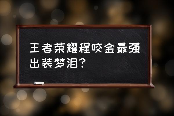 程咬金的最佳出装 王者荣耀程咬金最强出装梦泪？