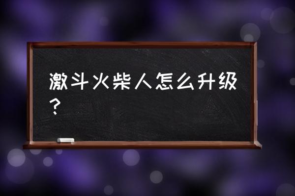 激斗火柴人官网 激斗火柴人怎么升级？