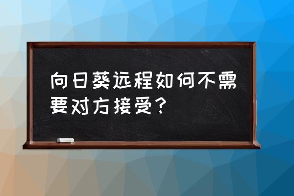 向日葵请以管理员身份运行 向日葵远程如何不需要对方接受？