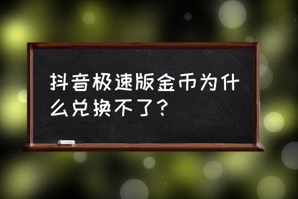 抖音极速版金币没有自动兑换现金 抖音极速版金币为什么兑换不了？