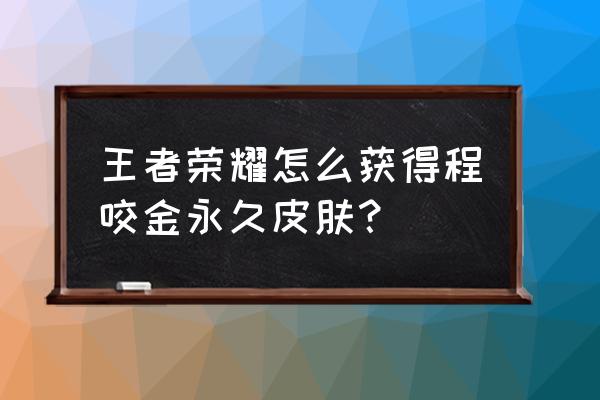 王者荣耀如何免费领到程咬金皮肤 王者荣耀怎么获得程咬金永久皮肤？