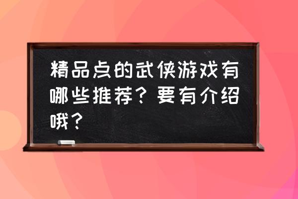 逆水寒最佳上百炼方法 精品点的武侠游戏有哪些推荐？要有介绍哦？