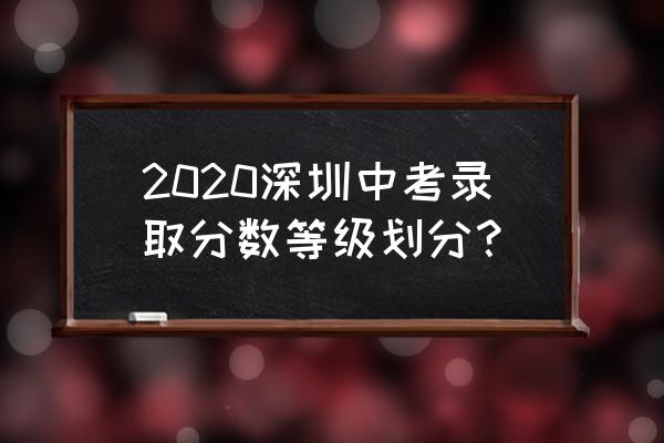 哪里可以查看深圳中考录取学校 2020深圳中考录取分数等级划分？