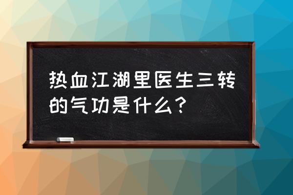 热血江湖最高级气功在哪学 热血江湖里医生三转的气功是什么？