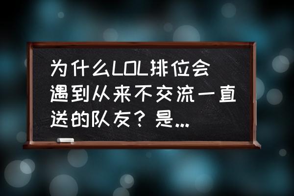 lol故意送人头是怎么判定的 为什么LOL排位会遇到从来不交流一直送的队友？是机器人吗？