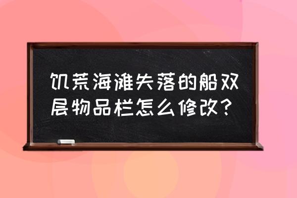 沙滩4最全mod 饥荒海滩失落的船双层物品栏怎么修改？