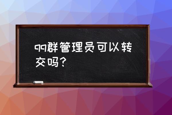 qq 怎么转让群 qq群管理员可以转交吗？