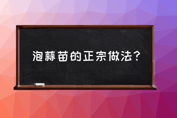 在家种蒜苗用什么水 泡蒜苗的正宗做法？