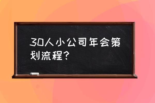 年会流程怎么做简单一点 30人小公司年会策划流程？