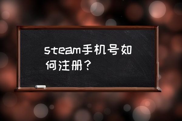 怎么在手机上注册steam账号 steam手机号如何注册? 怎么在手机上注册steam账号 steam手机号如何注册?