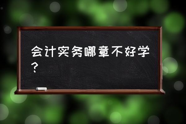 第一章第二节会计基础 会计实务哪章不好学？