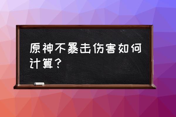 原神无元素反应伤害计算公式 原神不暴击伤害如何计算？