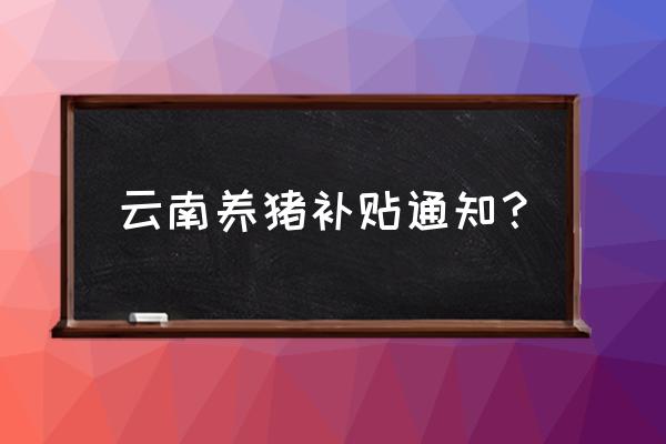 建设猪场国家补贴要求 云南养猪补贴通知？