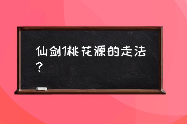 仙剑奇侠传游戏1详细攻略 仙剑1桃花源的走法？