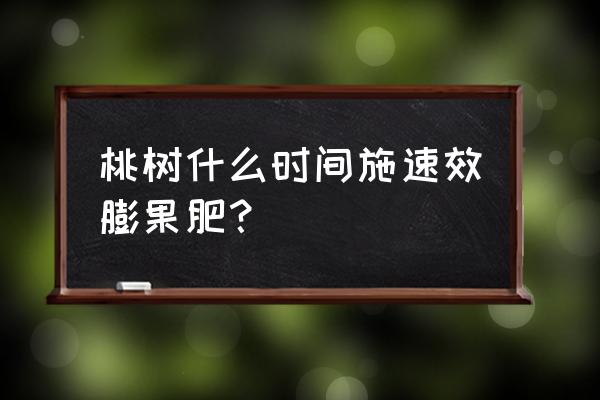 使桃膨大增重最好方法是什么 桃树什么时间施速效膨果肥？