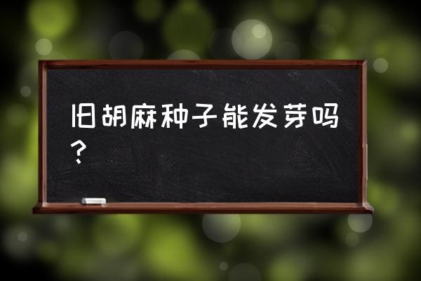 胡麻种子种植方法 旧胡麻种子能发芽吗？