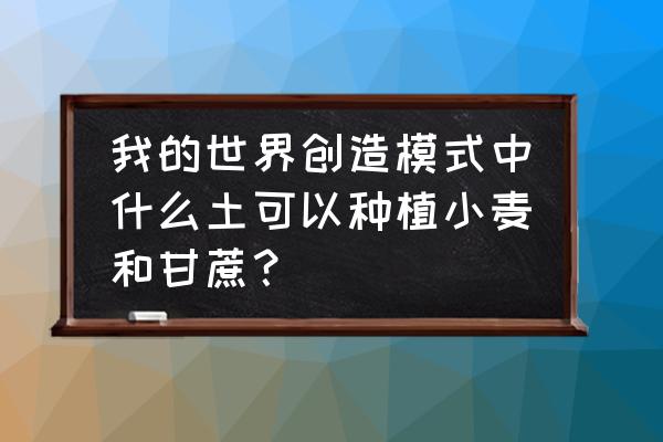 用土怎么种植小麦 我的世界创造模式中什么土可以种植小麦和甘蔗？